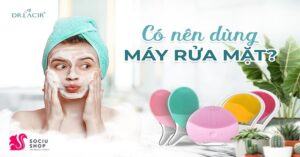 5 lý do nên sử dụng máy rửa mặt