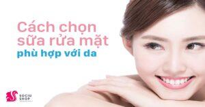 Lựa chọn sữa rửa mặt phù hợp với da