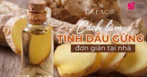 Hướng dẫn cách làm tinh dầu gừng đơn giản tại nhà